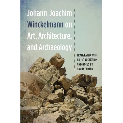 Johann Joachim Winckelmann on Art, Architecture, and Archaeology