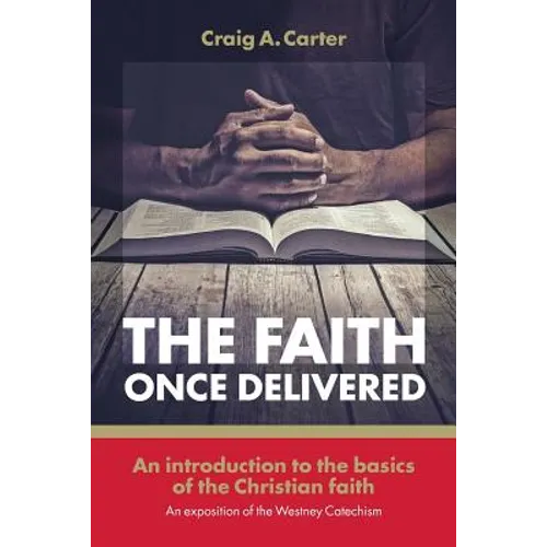 The faith once delivered: An introduction to the basics of the Christian faith-an exposition of the Westney Catechism