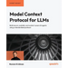 Model Context Protocol for LLMs: Build secure, scalable, and context-aware AI agents using a standardized protocol