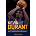 Kevin Durant: The Incredible Story of Kevin Durant - One of Basketball's Greatest Players