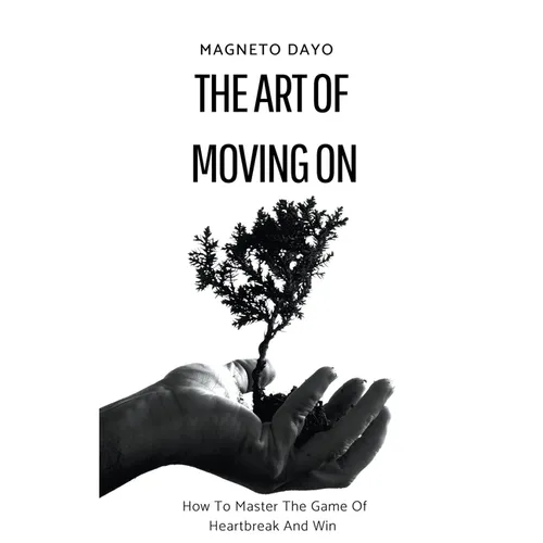 The Art of Moving On: How to Master the Game of Heartbreak and Win