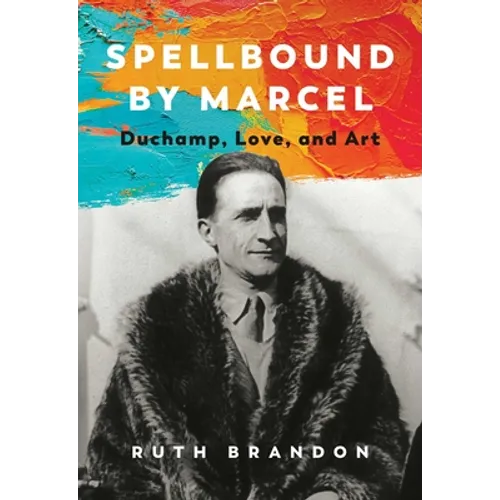 Spellbound by Marcel: Duchamp, Love, and Art