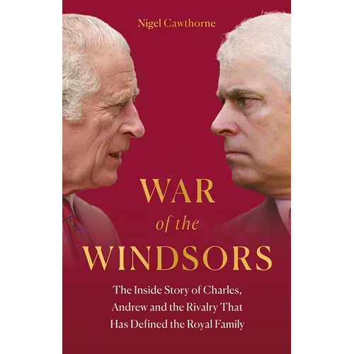 War of the Windsors: The Inside Story of Charles, Andrew and the Rivalry That Has Defined the Royal Family