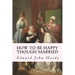 How to be Happy Though Married