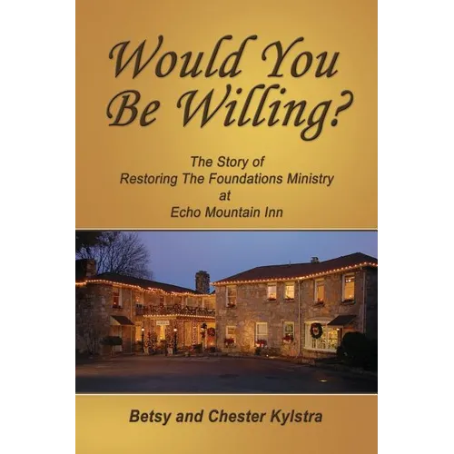 Would You Be Willing?: The Story of Restoring The Foundations at Echo Mountain Inn