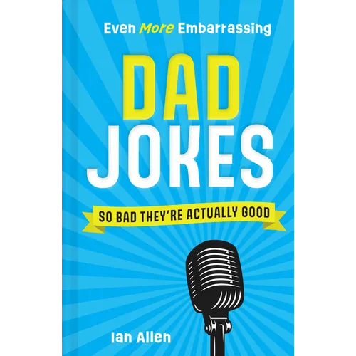 Even More Embarrassing Dad Jokes: So Bad They're Actually Good