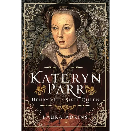 Katheryn Parr: Henry VIII's Sixth Queen