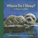 Where Do I Sleep?: A Nature Lullaby