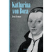 Katharina von Bora - Martin Luthers Frau. Biographie