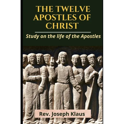 The Twelve Apostles of Christ: Study on the life of the Apostles