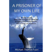 A Prisoner of My Own Life: The True Story of Living a Life of Despair and Loneliness, Struggling with a Mental Disorder, Surviving a Brutal Divorce