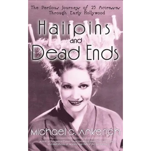 Hairpins and Dead Ends: The Perilous Journeys of 25 Actresses Through Early Hollywood (hardback)