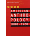 American Anthropology, 1888-1920: Papers from the American Anthropologist