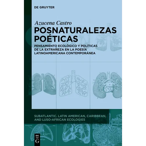 Posnaturalezas Poéticas: Pensamiento Ecológico Y Políticas de la Extrañeza En La Poesía Latinoamericana Contemporánea