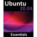 Ubuntu 20.04 Essentials: A Guide to Ubuntu 20.04 Desktop and Server Editions