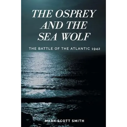 The Osprey and the Sea Wolf: The Battle of the Atlantic 1942