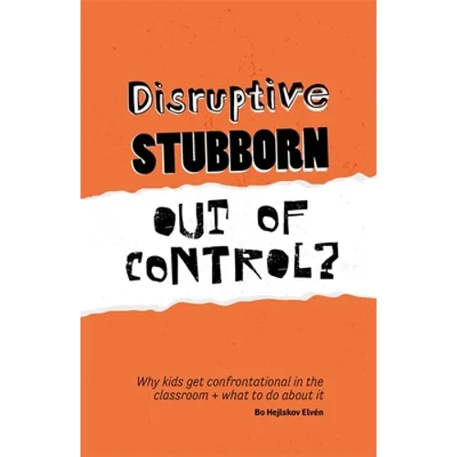 Disruptive, Stubborn, Out of Control?: Why Kids Get Confrontational in the Classroom, and What to Do about It