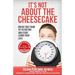 It's Not About the Cheesecake: Break Free From Yo-Yo Dieting and Start Living Your Life!