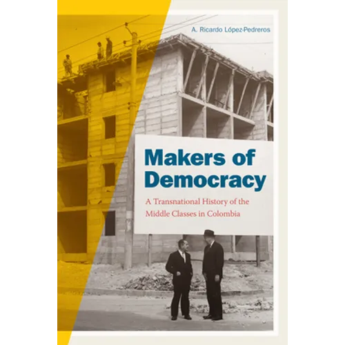 Makers of Democracy: A Transnational History of the Middle Classes in Colombia
