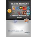 Be The Moment -A Practical Guide To Being