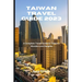 Taiwan Travel Guide 2023: A Complete Travel Guide to Taiwan's Wonders and Delights