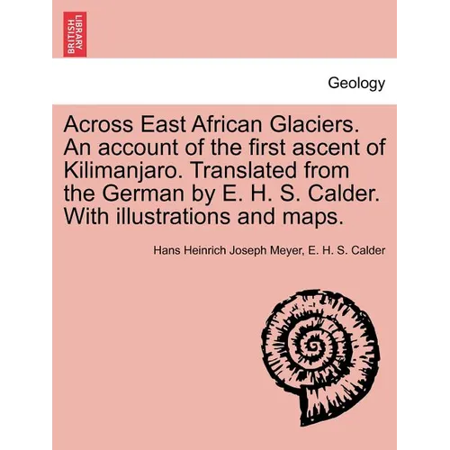 Across East African Glaciers. An account of the first ascent of Kilimanjaro. Translated from the German by E. H. S. Calder. With illustrations and map - Paperback