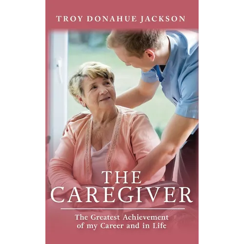 The Caregiver: The Greatest Achievement of my Career and in Life