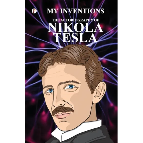 The Inventions: The Autobiography of Nikola Tesla