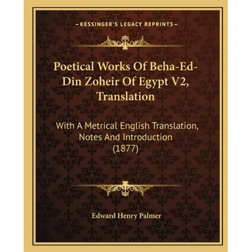Poetical Works Of Beha-Ed-Din Zoheir Of Egypt V2, Translation: With A Metrical English Translation, Notes And Introduction (1877)