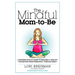 The Mindful Mom-To-Be: A Modern Doula's Guide to Building a Healthy Foundation from Pregnancy Through Birth