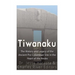 Tiwanaku: The History and Legacy of the Ancient Pre-Colombian Site in the Heart of the Andes