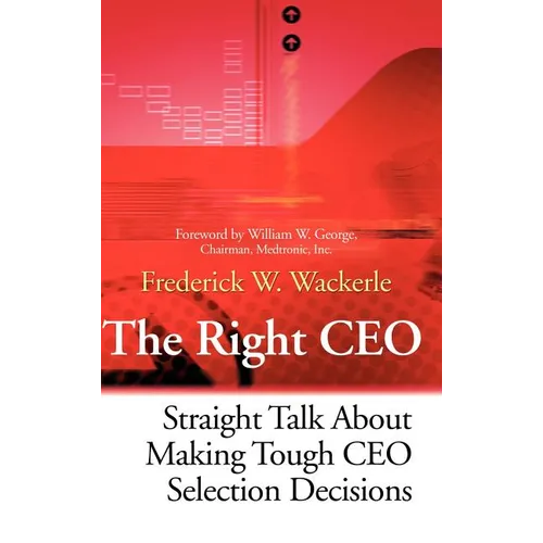 The Right CEO: Straight Talk about Making Tough CEO Selection Decisions