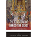 The Kingdom of Herod the Great: The History of the Herodian Dynasty in Ancient Israel During the Life of Jesus