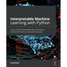 Interpretable Machine Learning with Python: Learn to build interpretable high-performance models with hands-on real-world examples
