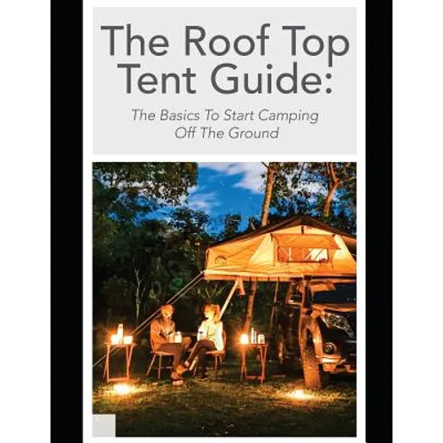 The Roof Top Tent Guide: The Basics To Start Camping Off The Ground