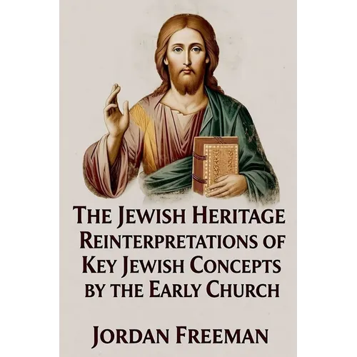 The Jewish Heritage: Reinterpretations of Key Jewish Concepts by the Early Church