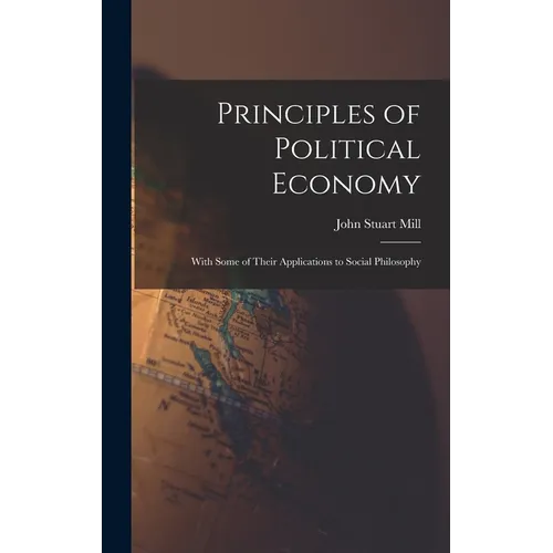 Principles of Political Economy: With Some of Their Applications to Social Philosophy