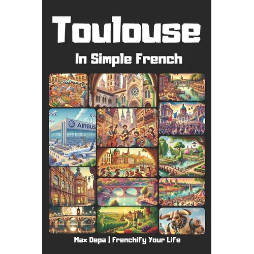 Toulouse in Simple French: Discover French Cities While Mastering the Language
