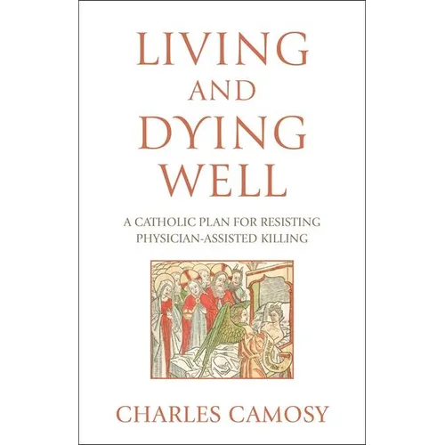 Living and Dying Well: A Catholic Plan for Resisting Physician-Assisted Killing