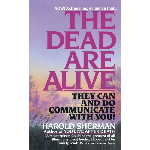 The Dead Are Alive: They Can and Do Communicate With You