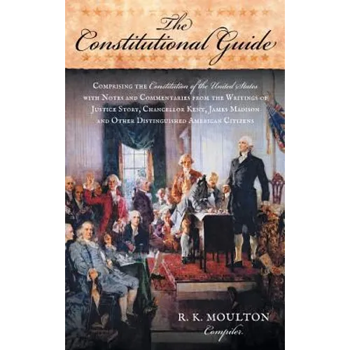 The Constitutional Guide: Comprising the Constitution of the United States; With Notes and Commentaries from the Writings of Justice Story, Chan