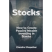 Stocks: How to Create Passive Wealth Investing in Stocks