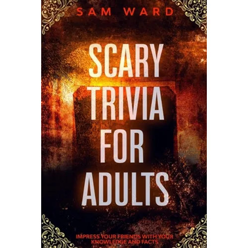 Scary Trivia For Adults: Impress Your Friends With Your Knowledge and Facts