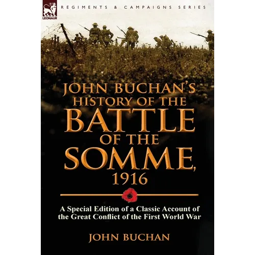 John Buchan's History of the Battle of the Somme, 1916: A Special Edition of a Classic Account of the Great Conflict of the First World War