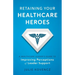 Retaining Your Healthcare Heroes: A Healthcare Leader's Guide to Improving Perceptions of Leader Support