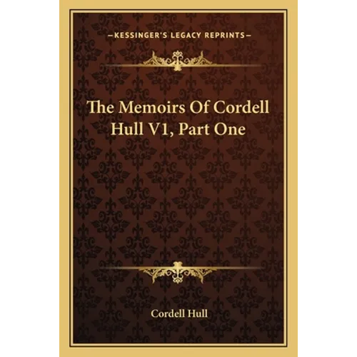 The Memoirs Of Cordell Hull V1, Part One