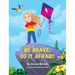 Be Brave, Do It Afraid!