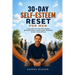 30-Day Self-Esteem Reset for Men: A Daily Action Plan, Build Real Confidence, Set Strong Boundaries, Develop Healthier Relationships & Create Lasting