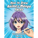 How to Draw Anime & Manga Faces: A Step by Step Drawing Guide for Kids, Teens and Adults