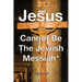 Jesus Cannot Be The Jewish Messiah*